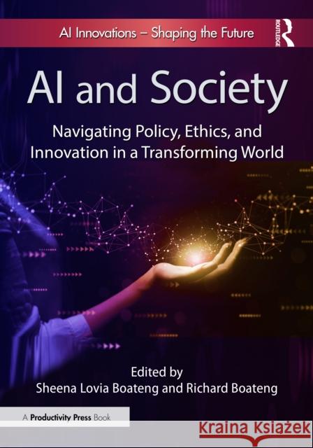 AI and Society: Navigating Policy, Ethics, and Innovation in a Transforming World Sheena Lovia Boateng Richard Boateng 9781032978345