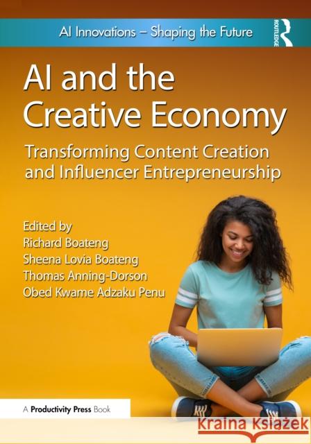 AI and the Creative Economy: Transforming Content Creation and Influencer Entrepreneurship Richard Boateng Sheena Lovia Boateng Thomas Anning-Dorson 9781032978413
