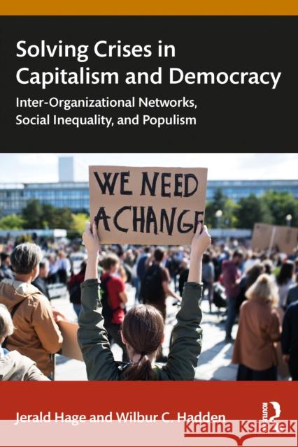 Solving the Crises in Captialism and Democracy: Inter-Organizational Networks, Social Inequality, and Populism Jerald Hage Wilbur C. Hadden 9781032978420 Routledge