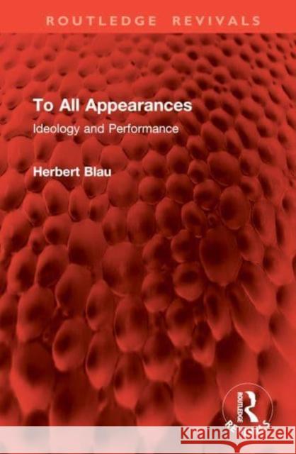 To All Appearances: Ideology and Performance Herbert Blau 9781032978703 Routledge