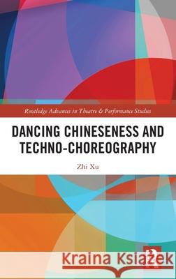 Dancing Chineseness and Techno-Choreography Zhi Xu 9781032979571 Routledge