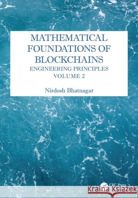 Mathematical Foundations of Blockchains: Engineering Principles, Volume 2 Nirdosh Bhatnagar 9781032979649 CRC Press