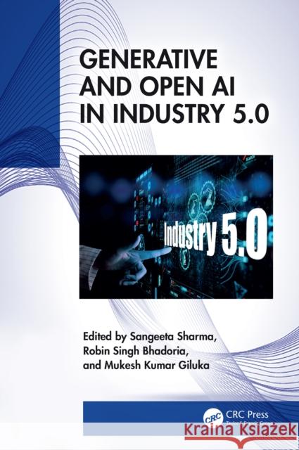 Generative and Open AI in Industry 5.0 Sangeeta Sharma Robin Singh Bhadoria Mukesh Kumar Giluka 9781032979816