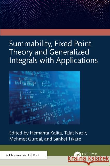 Summability, Fixed Point Theory and Generalized Integrals with Applications Hemanta Kalita Mehmet Gurdal Sanket Tikare 9781032980027 CRC Press