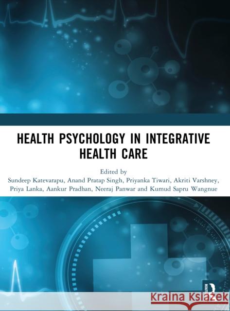 Health Psychology in Integrative Health Care Sundeep Katevarapu Anand Pratap Singh Priyanka Tiwari 9781032980492