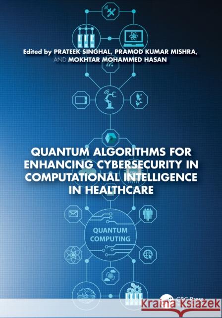 Quantum Algorithms for Enhancing Cybersecurity in Computational Intelligence in Healthcare Prateek Singhal Pramod Kumar Mishra Mokhtar Mohammed Hasan 9781032980508 CRC Press