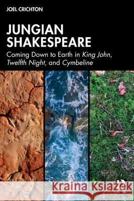 Jungian Shakespeare: Coming Down to Earth in King John, Twelfth Night, and Cymbeline Joel Crichton 9781032980836 Routledge
