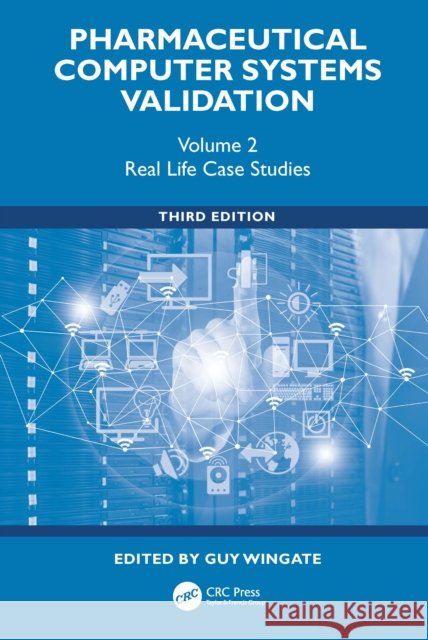 Pharmaceutical Computer Systems Validation: Volume 2 - Real Life Case Studies Guy Wingate 9781032981109 CRC Press