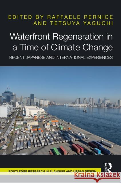 Waterfront Regeneration in a Time of Climate Change: Recent Japanese and International Experiences Raffaele Pernice Tetsuya Yaguchi 9781032981345 Routledge