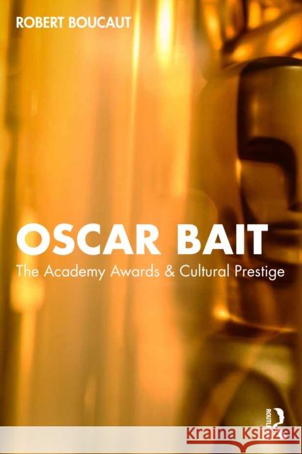 Oscar Bait: The Academy Awards & Cultural Prestige Robert Boucaut 9781032982038 Routledge