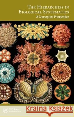 The Hierarchies in Biological Systematics: A Conceptual Perspective Igor Ya. (Zoological Museum, Moscow) Pavlinov 9781032982120