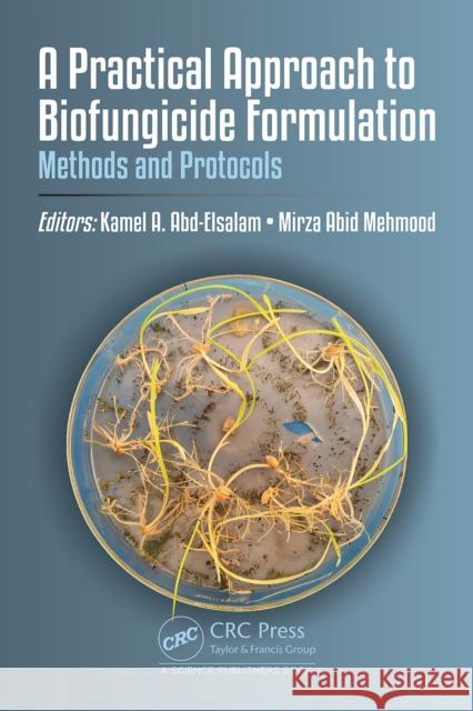 A Practical Approach to Biofungicide Formulation: Methods and Protocols Kamel Ahmed Abd-Elsalam Mirza Abid Mehmood 9781032982250