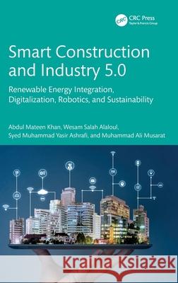 Smart Construction and Industry 5.0: Renewable Energy Integration, Digitalization, Robotics, and Sustainability Muhammad Ali Musarat 9781032982274 CRC Press