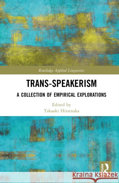 Trans-Speakerism: A Collection of Empirical Explorations Takaaki Hiratsuka 9781032982304