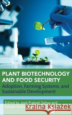 Plant Biotechnology and Food Security: Adoption, Farming Systems and Sustainable Development Jyoti Prakash Sahoo Kailash Chandra Samal 9781032982625 CRC Press