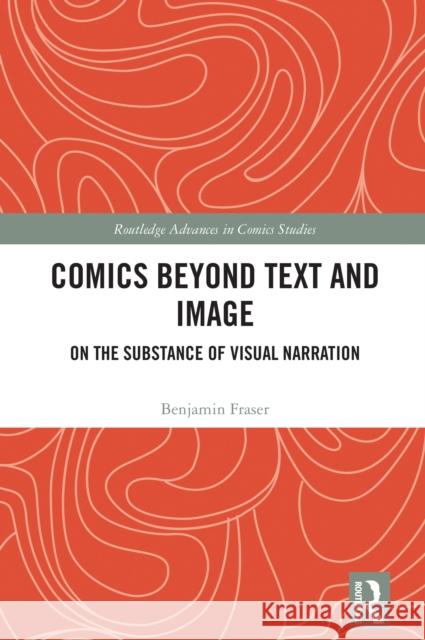 Comics Beyond Text and Image: On the Substance of Visual Narration Benjamin (The University of Arizona, USA) Fraser 9781032982663 Routledge