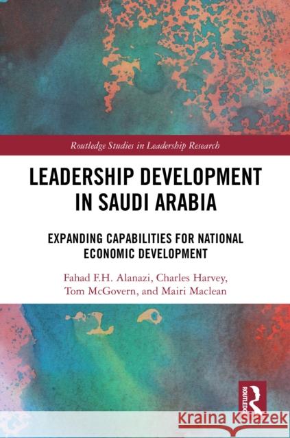 Leadership Development in Saudi Arabia: Expanding Capabilities for National Economic Development Fahad F. H. Alanazi Charles Harvey Tom McGovern 9781032983158 Routledge