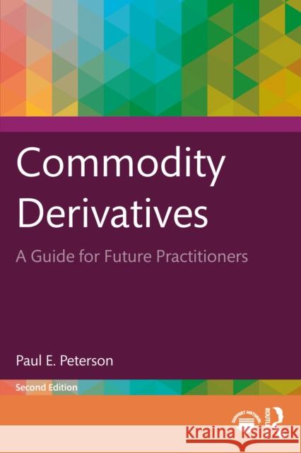 Commodity Derivatives: A Guide for Future Practitioners Paul E. (University of Illinois, USA) Peterson 9781032983707 Routledge