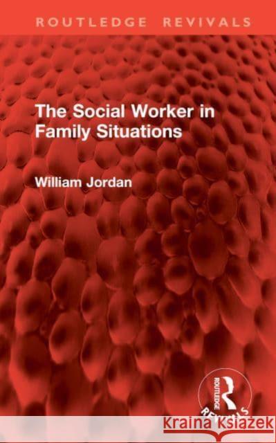 The Social Worker in Family Situations William Jordan 9781032984728 Routledge