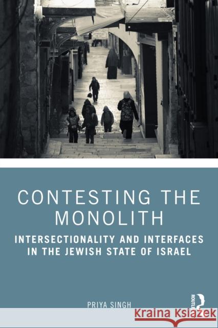 Contesting the Monolith: Intersectionality and Interfaces in the Jewish State of Israel Singh, Priya 9781032984742 Routledge India