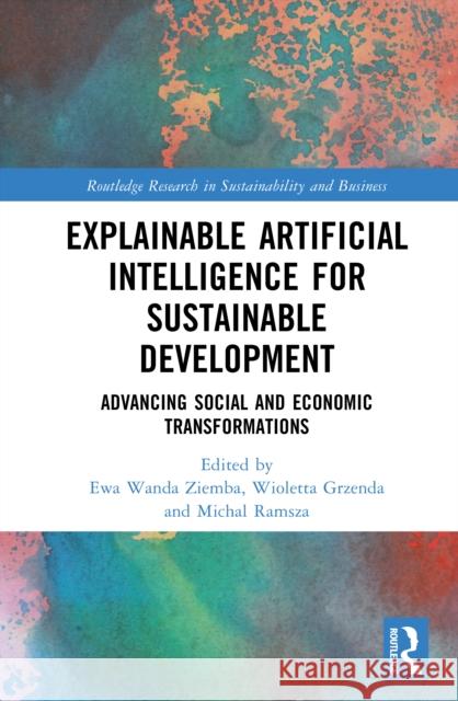 Explainable Artificial Intelligence for Sustainable Development: Advancing Social and Economic Transformations Ewa Wand Wioletta Grzenda Michal Ramsza 9781032985435 Routledge