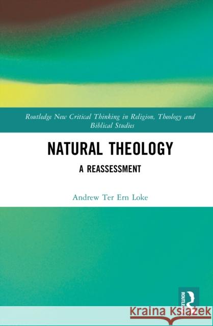 Natural Theology: A Reassessment Andrew Ter Ern (Associate Professor at Hong Kong Baptist University.) Loke 9781032985619 Routledge