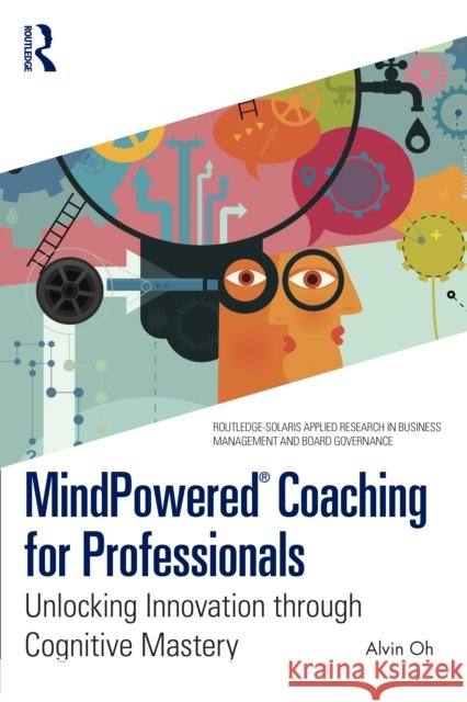 MindPowered® Coaching for Professionals: Unlocking Innovation through Cognitive Mastery Alvin Oh 9781032985787