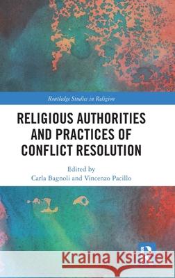 Religious Authorities and Practices of Conflict Resolution Carla Bagnoli Vincenzo Pacillo 9781032985831 Routledge