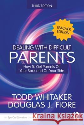 Dealing with Difficult Parents (Teacher Edition): How to Get Parents Off Your Back and on Your Side Douglas J. (Ashland University, USA) Fiore 9781032985992 Routledge