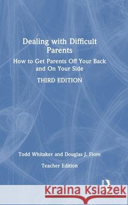 Dealing with Difficult Parents (Teacher Edition): How to Get Parents Off Your Back and on Your Side Douglas J. (Ashland University, USA) Fiore 9781032986449 Routledge