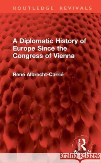 A Diplomatic History of Europe Since the Congress of Vienna Ren? Albrecht-Carri? 9781032986838 Taylor & Francis Ltd