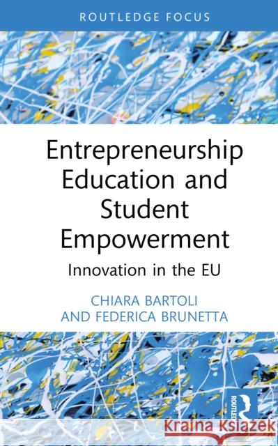 Entrepreneurship Education and Student Empowerment: Innovation in the EU Federica Brunetta 9781032987408 Routledge