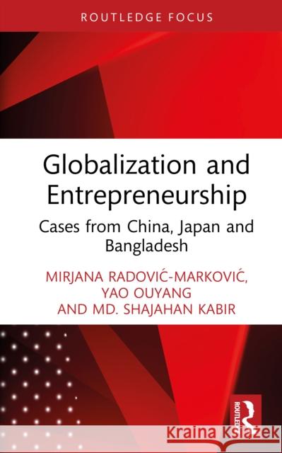 Globalization and Entrepreneurship: Cases from China, Japan and Bangladesh Mirjana Radovic-Markovic Yao Ouyang MD Shajahan Kabir 9781032987439 Routledge