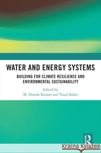 Water and Energy Systems: Building for Climate Resilience and Environmental Sustainability M. Dinesh Kumar Yusuf Kabir 9781032987606 Routledge
