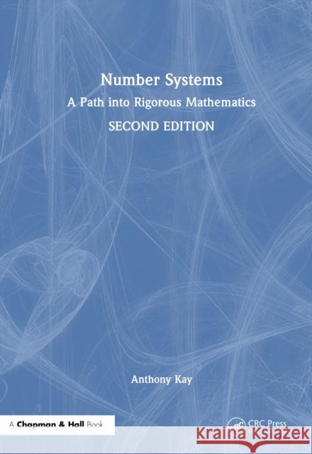Number Systems: A Path Into Rigorous Mathematics Anthony Kay 9781032988252 CRC Press