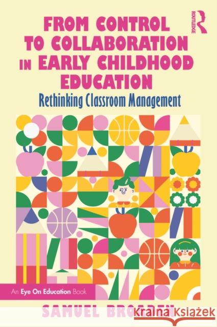 From Control to Collaboration in Early Childhood Education: Rethinking Classroom Management Samuel Broaden 9781032988641 Routledge