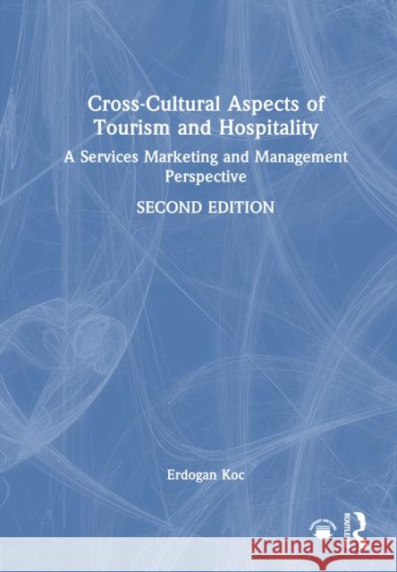 Cross-Cultural Aspects of Tourism and Hospitality: A Services Marketing and Management Perspective Erdogan Koc 9781032989006 Routledge