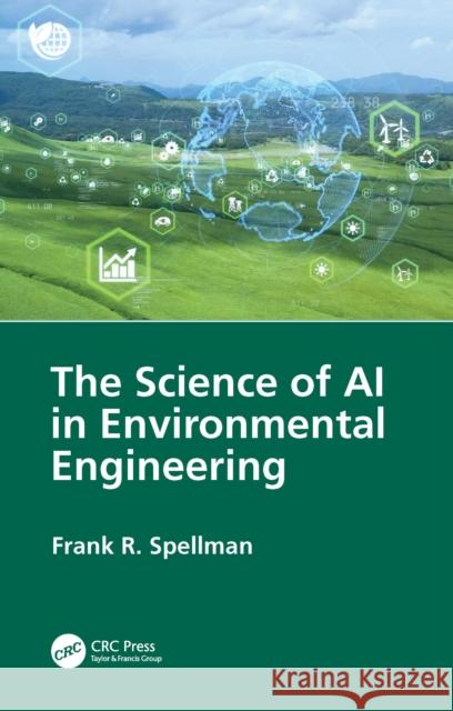 The Science of AI in Environmental Engineering Frank R. Spellman 9781032989501 CRC Press