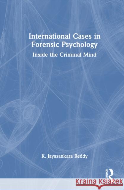 International Cases in Forensic Psychology: Inside the Criminal Mind K. Jayasankara Reddy 9781032989648 Routledge