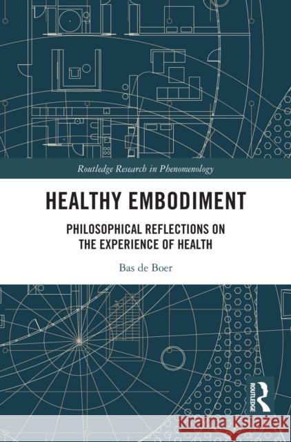 Healthy Embodiment: Philosophical Reflections on the Experience of Health Bas d 9781032991146 Routledge