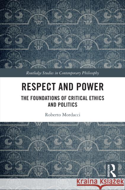 Respect and Power: The Foundations of Critical Ethics and Politics Roberto Mordacci 9781032991160 Routledge