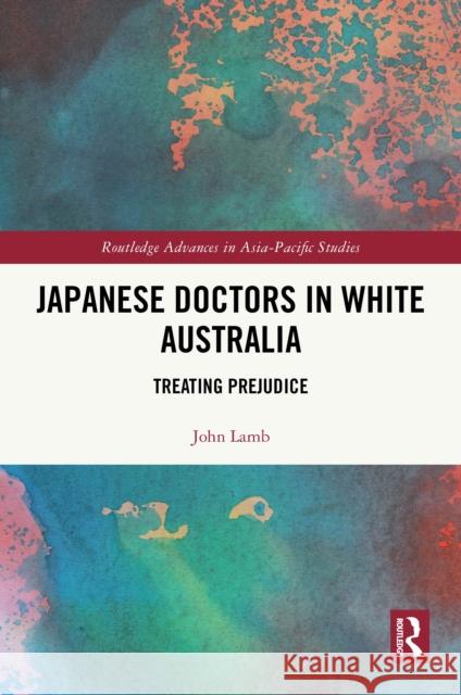 Japanese Doctors in White Australia: Treating Prejudice John Lamb 9781032991221 Routledge