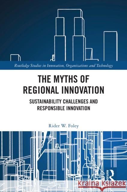 The Myths of Regional Innovation: Sustainability Challenges and Responsible Innovation Rider W. Foley 9781032991245 Routledge