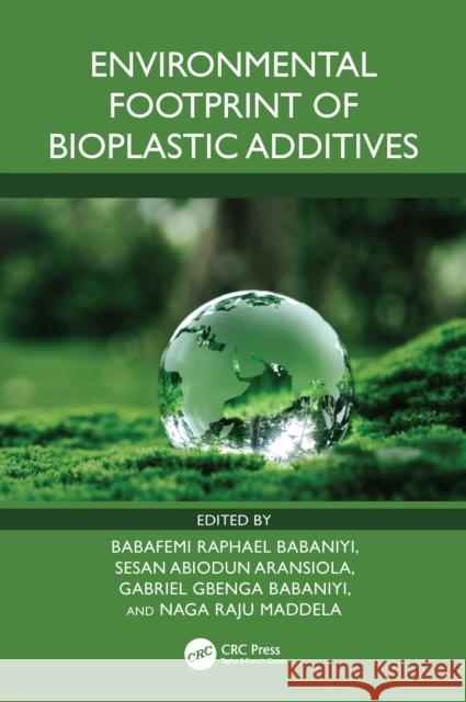 Environmental Footprint of Bioplastic Additives Babafemi Raphael Babaniyi Sesan Abiodun Aransiola Gabriel Gbenga Babaniyi 9781032991863 CRC Press