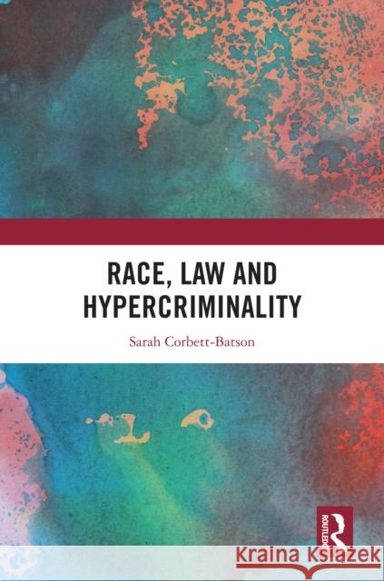 Race, Law and Hypercriminality Sarah Corbett-Batson 9781032991955