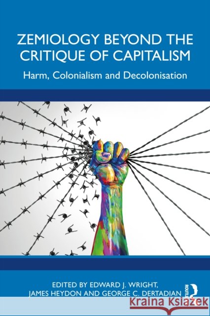 Zemiology Beyond the Critique of Capitalism: Harm, Colonialism and Decolonisation  9781032992709 Routledge