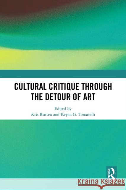 Cultural Critique Through the Detour of Art Kris Rutten Keyan G. Tomaselli 9781032992792