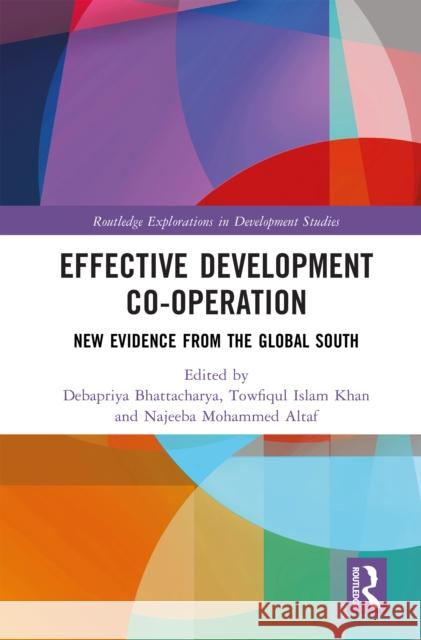 Effective Development Co-Operation: New Evidence from the Global South Debapriya Bhattacharya Towfiqul Islam Khan Najeeba Mohammed Altaf 9781032992846 Routledge
