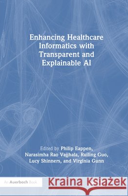 Enhancing Healthcare Informatics with Transparent and Explainable AI Philip Eappen Narasimha Rao Vajjhala Ruiling Guo 9781032992969