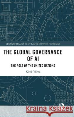 The Global Governance of AI: The Role of the United Nations Yilma, Kinfe 9781032993287 Routledge